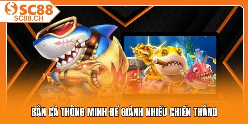 Bắn cá thông minh để giành nhiều chiến thắng