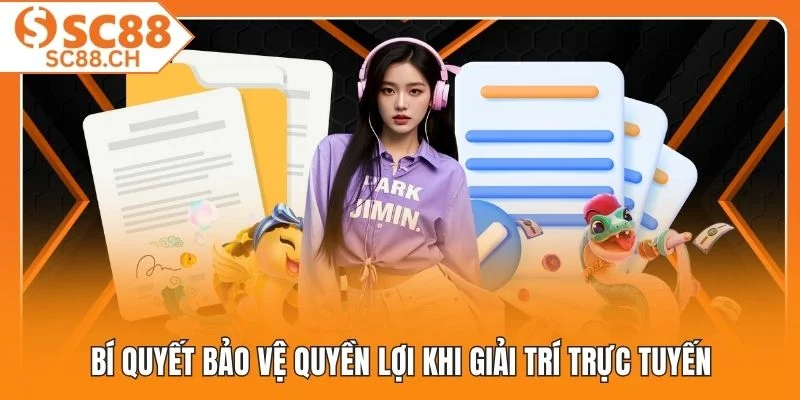 Bí quyết bảo vệ quyền lợi khi giải trí trực tuyến