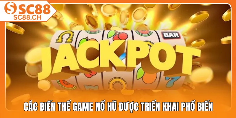 Các biến thể game nổ hũ được triển khai phổ biến