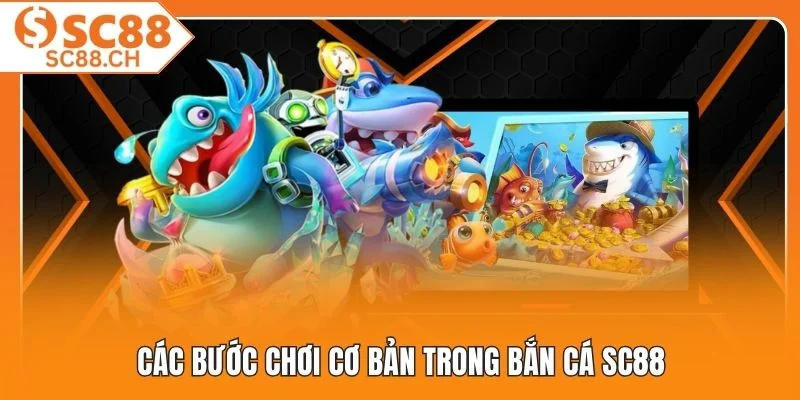 Các bước chơi cơ bản trong bắn cá SC88