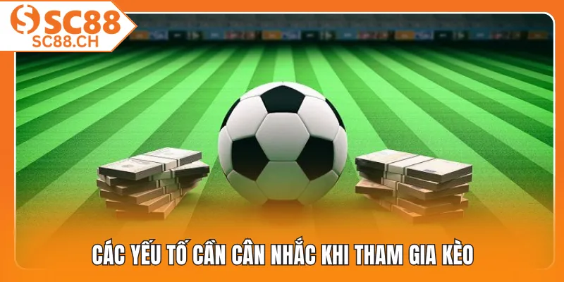 Các yếu tố cần cân nhắc khi tham gia kèo