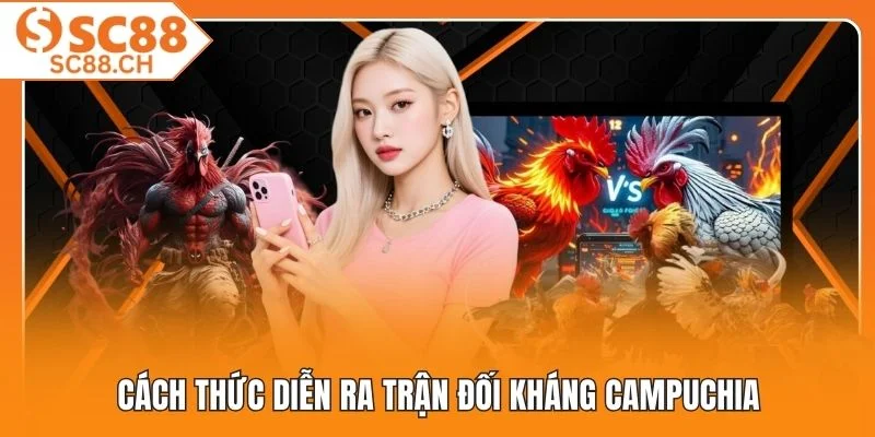 Cách thức diễn ra trận đối kháng Campuchia