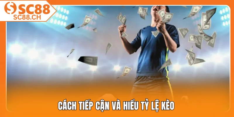 Cách tiếp cận và hiểu tỷ lệ kèo 