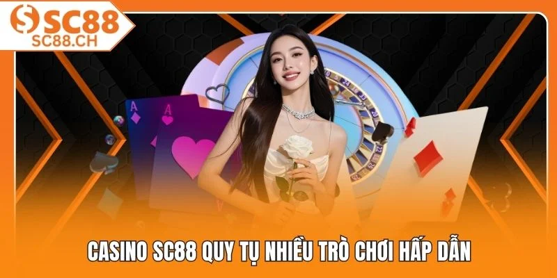 Casino SC88 quy tụ nhiều trò chơi hấp dẫn