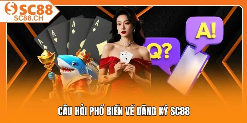 Câu hỏi phổ biến về đăng ký SC88