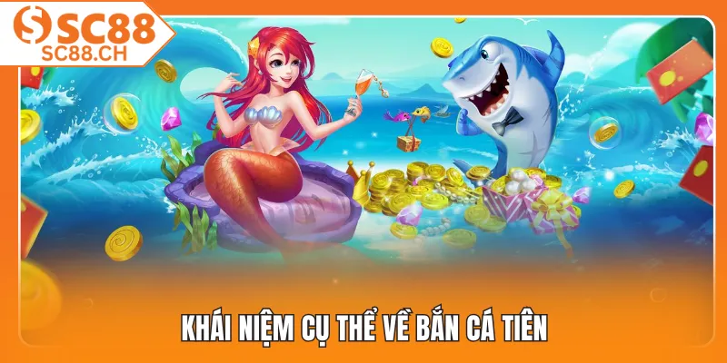 Khái niệm cụ thể về bắn cá tiên