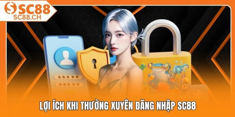 Lợi ích khi thường xuyên đăng nhập SC88