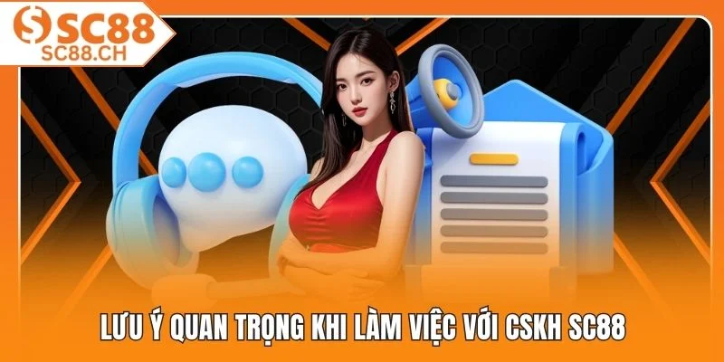 Lưu ý quan trọng khi làm việc với CSKH SC88