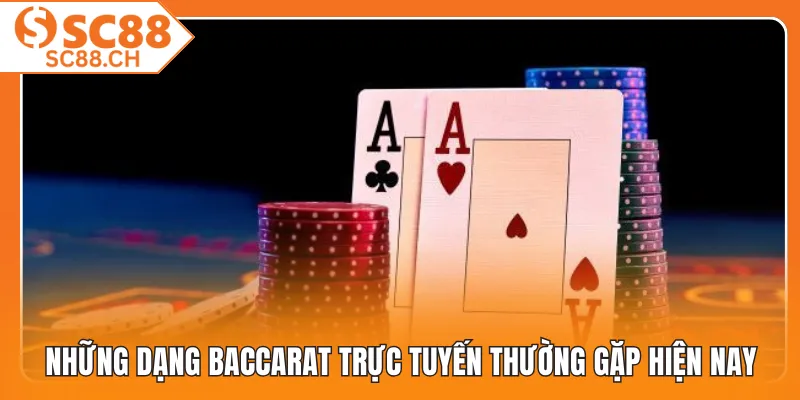 Những dạng baccarat trực tuyến thường gặp hiện nay