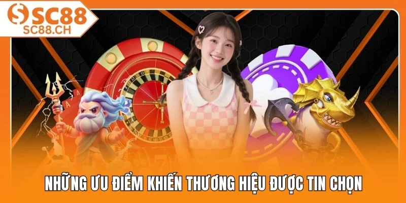 Những ưu điểm khiến thương hiệu được tin chọn