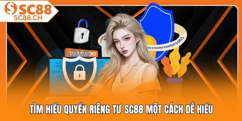 Tìm hiểu quyền riêng tư SC88 một cách dễ hiểu