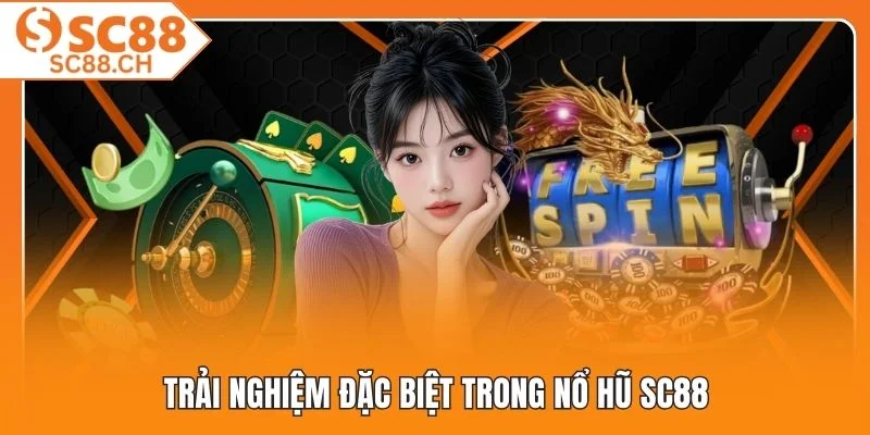 Trải nghiệm đặc biệt trong nổ hũ SC88