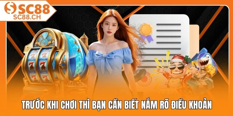 Trước khi chơi thì bạn cần biết nắm rõ điều khoản